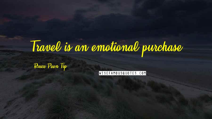 Bruce Poon Tip Quotes: Travel is an emotional purchase