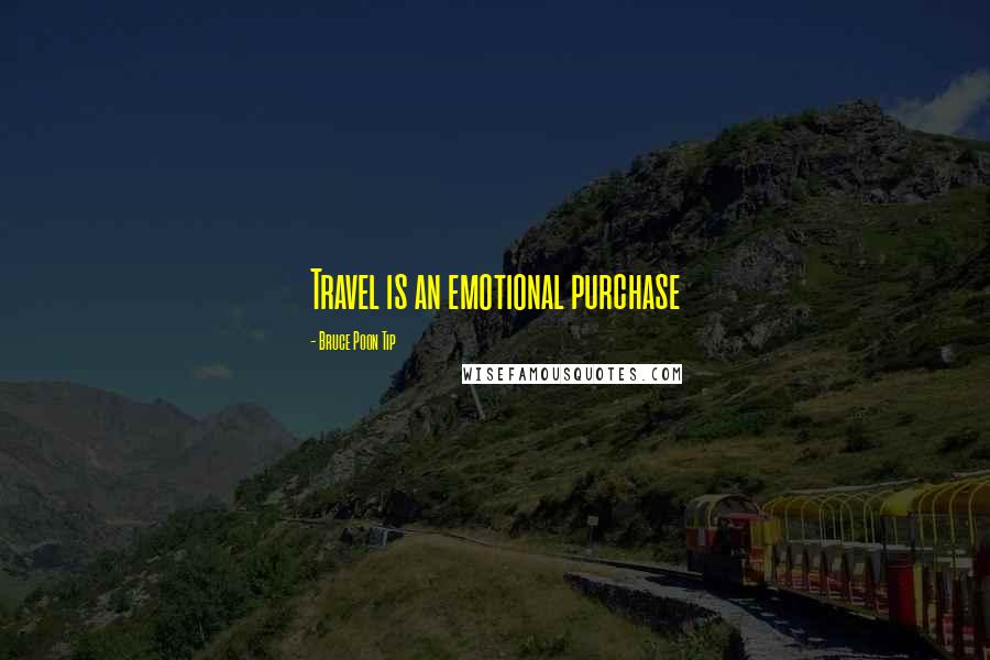 Bruce Poon Tip Quotes: Travel is an emotional purchase