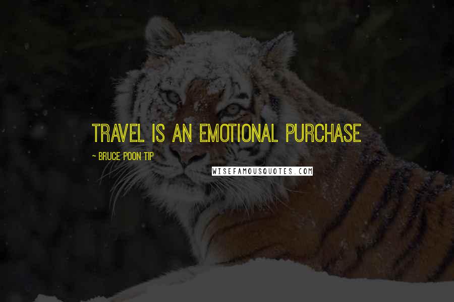 Bruce Poon Tip Quotes: Travel is an emotional purchase