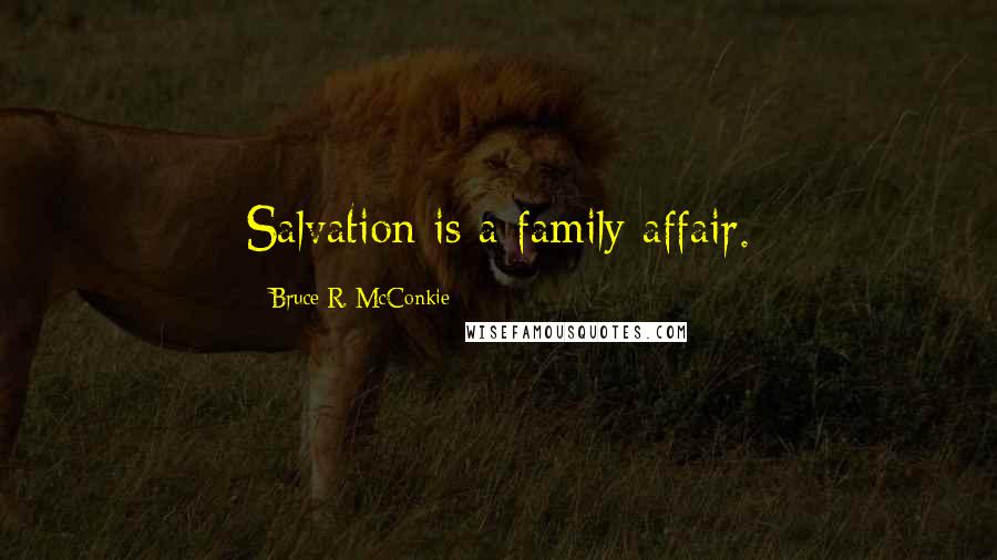Bruce R. McConkie Quotes: Salvation is a family affair.