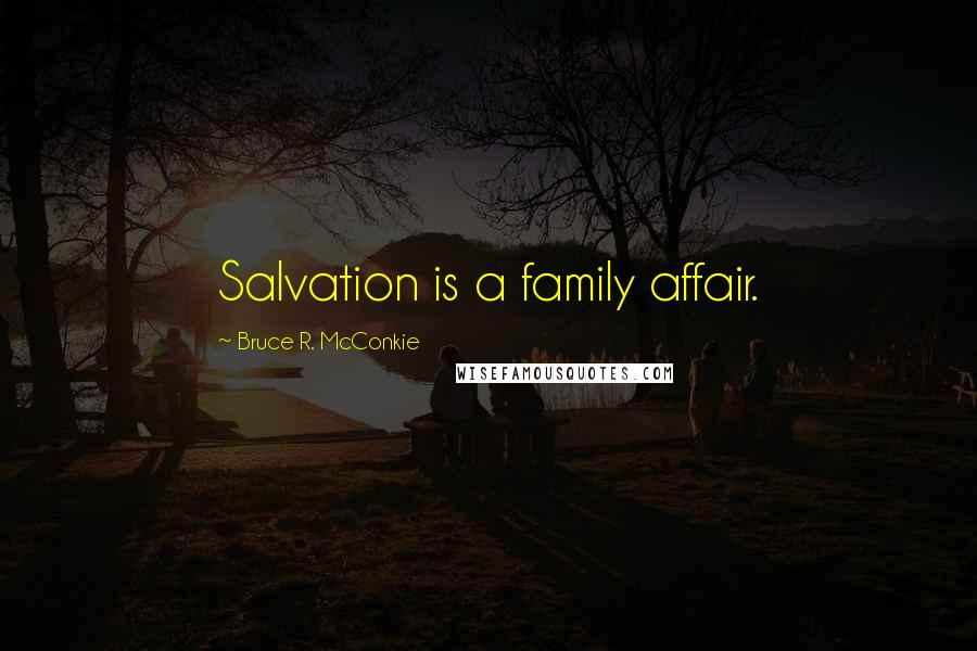Bruce R. McConkie Quotes: Salvation is a family affair.