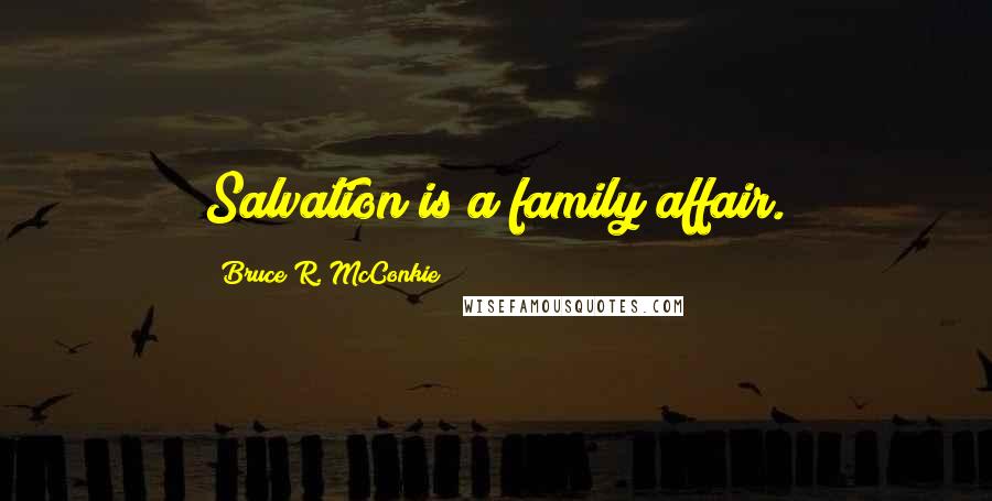 Bruce R. McConkie Quotes: Salvation is a family affair.