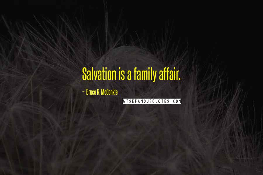 Bruce R. McConkie Quotes: Salvation is a family affair.
