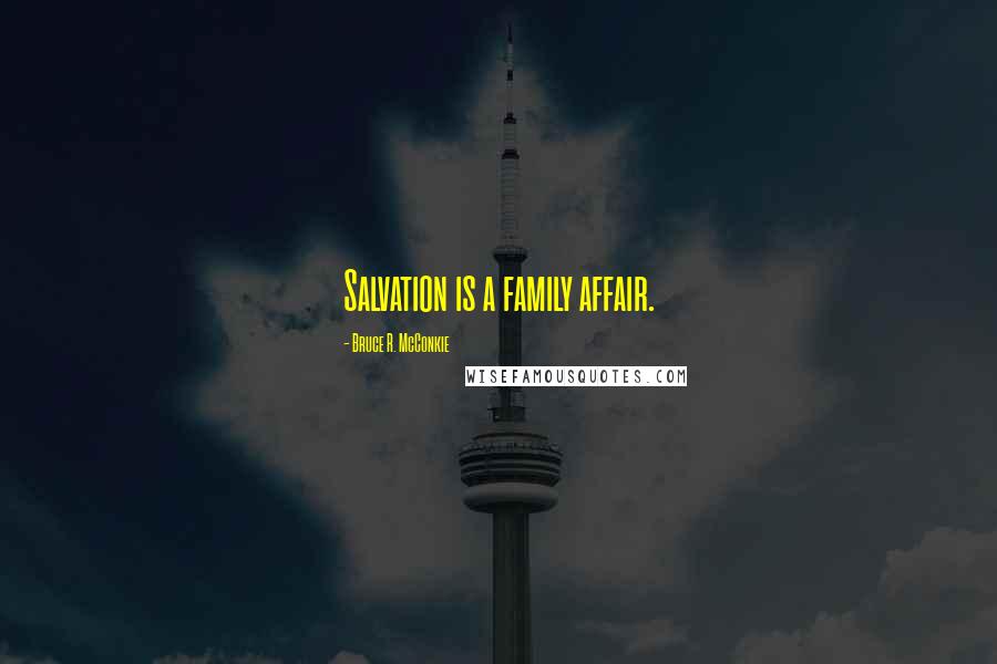 Bruce R. McConkie Quotes: Salvation is a family affair.