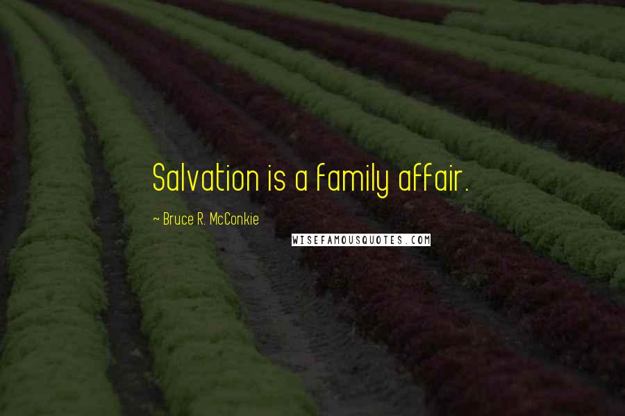 Bruce R. McConkie Quotes: Salvation is a family affair.