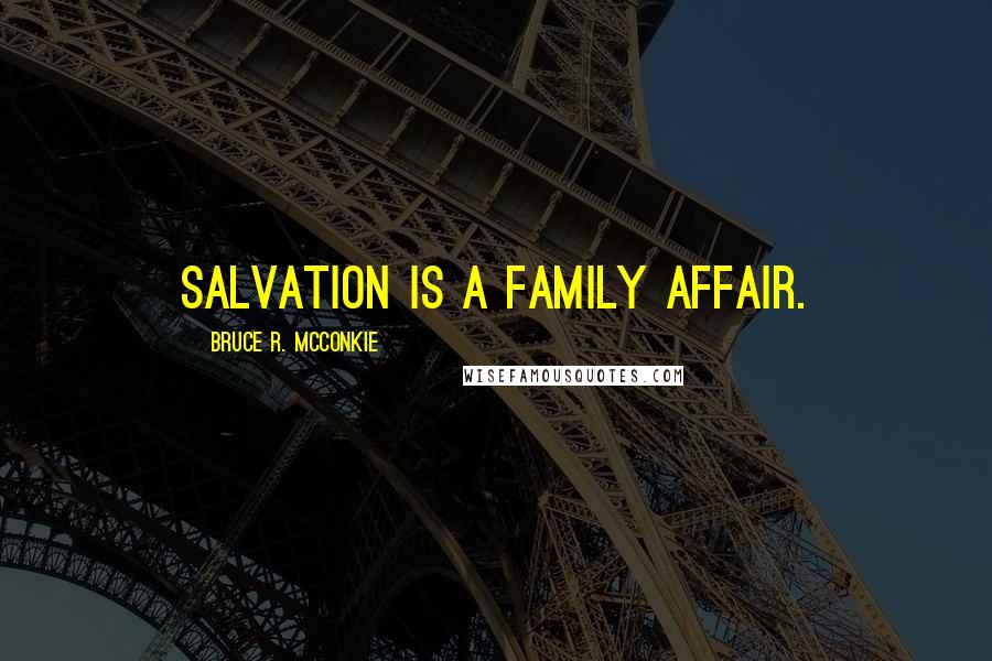 Bruce R. McConkie Quotes: Salvation is a family affair.