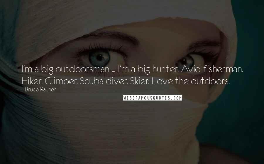 Bruce Rauner Quotes: I'm a big outdoorsman ... I'm a big hunter. Avid fisherman. Hiker. Climber. Scuba diver. Skier. Love the outdoors.