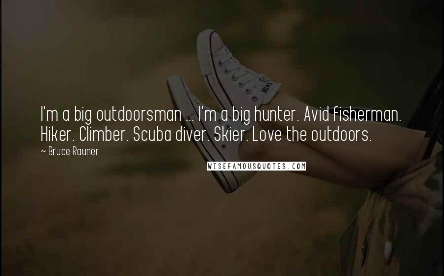 Bruce Rauner Quotes: I'm a big outdoorsman ... I'm a big hunter. Avid fisherman. Hiker. Climber. Scuba diver. Skier. Love the outdoors.