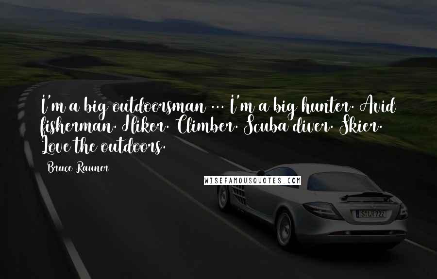 Bruce Rauner Quotes: I'm a big outdoorsman ... I'm a big hunter. Avid fisherman. Hiker. Climber. Scuba diver. Skier. Love the outdoors.