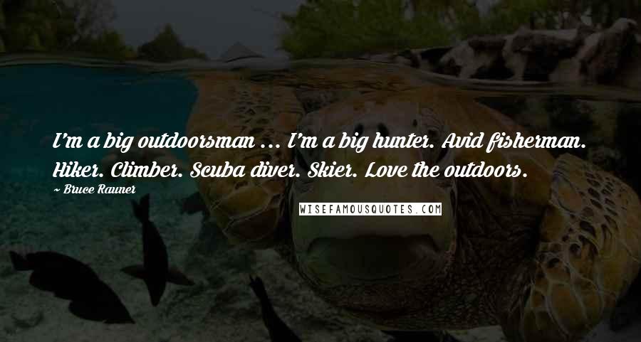 Bruce Rauner Quotes: I'm a big outdoorsman ... I'm a big hunter. Avid fisherman. Hiker. Climber. Scuba diver. Skier. Love the outdoors.