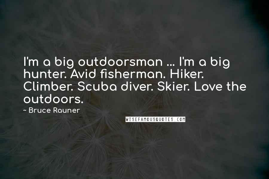 Bruce Rauner Quotes: I'm a big outdoorsman ... I'm a big hunter. Avid fisherman. Hiker. Climber. Scuba diver. Skier. Love the outdoors.