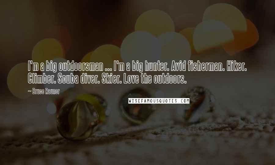 Bruce Rauner Quotes: I'm a big outdoorsman ... I'm a big hunter. Avid fisherman. Hiker. Climber. Scuba diver. Skier. Love the outdoors.