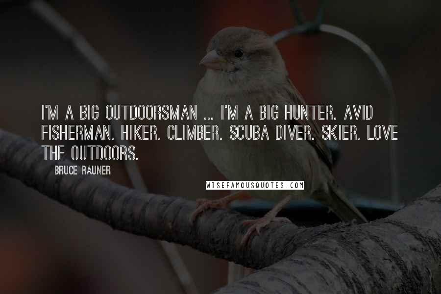 Bruce Rauner Quotes: I'm a big outdoorsman ... I'm a big hunter. Avid fisherman. Hiker. Climber. Scuba diver. Skier. Love the outdoors.