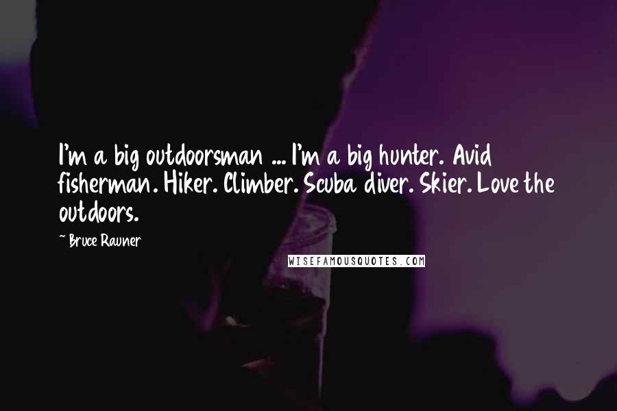 Bruce Rauner Quotes: I'm a big outdoorsman ... I'm a big hunter. Avid fisherman. Hiker. Climber. Scuba diver. Skier. Love the outdoors.