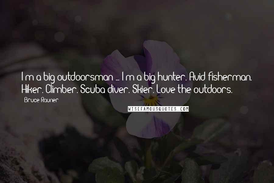 Bruce Rauner Quotes: I'm a big outdoorsman ... I'm a big hunter. Avid fisherman. Hiker. Climber. Scuba diver. Skier. Love the outdoors.