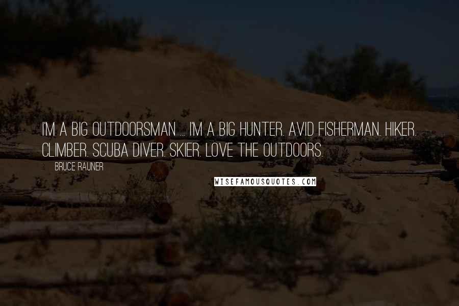 Bruce Rauner Quotes: I'm a big outdoorsman ... I'm a big hunter. Avid fisherman. Hiker. Climber. Scuba diver. Skier. Love the outdoors.