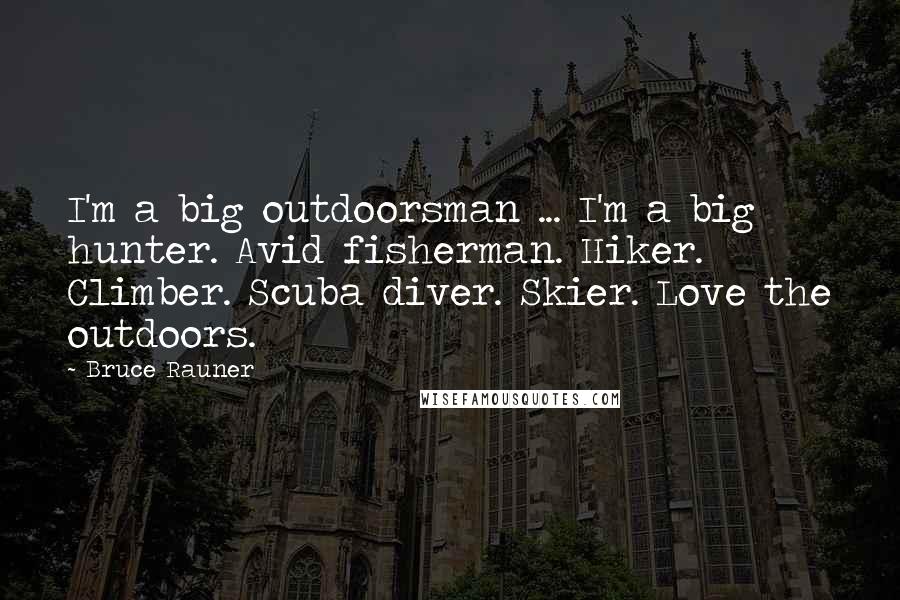 Bruce Rauner Quotes: I'm a big outdoorsman ... I'm a big hunter. Avid fisherman. Hiker. Climber. Scuba diver. Skier. Love the outdoors.