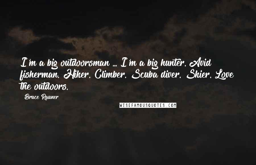 Bruce Rauner Quotes: I'm a big outdoorsman ... I'm a big hunter. Avid fisherman. Hiker. Climber. Scuba diver. Skier. Love the outdoors.