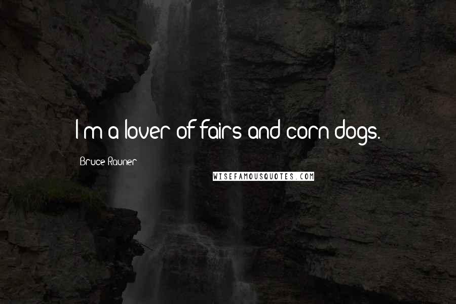 Bruce Rauner Quotes: I'm a lover of fairs and corn dogs.