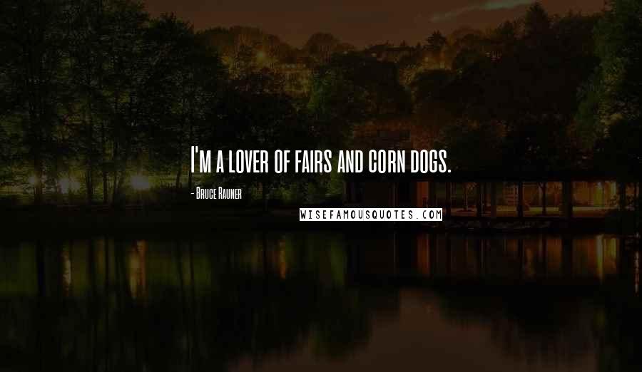 Bruce Rauner Quotes: I'm a lover of fairs and corn dogs.