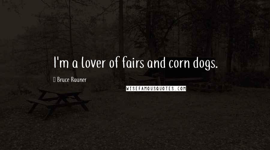Bruce Rauner Quotes: I'm a lover of fairs and corn dogs.