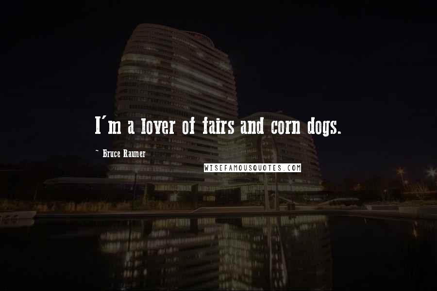 Bruce Rauner Quotes: I'm a lover of fairs and corn dogs.