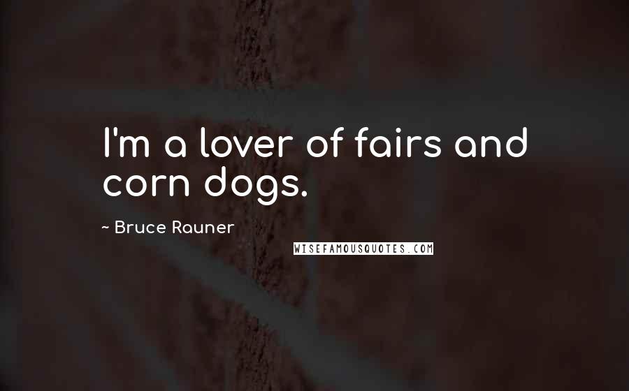 Bruce Rauner Quotes: I'm a lover of fairs and corn dogs.
