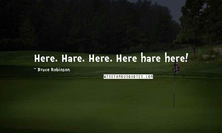 Bruce Robinson Quotes: Here. Hare. Here. Here hare here!