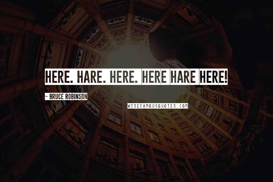 Bruce Robinson Quotes: Here. Hare. Here. Here hare here!