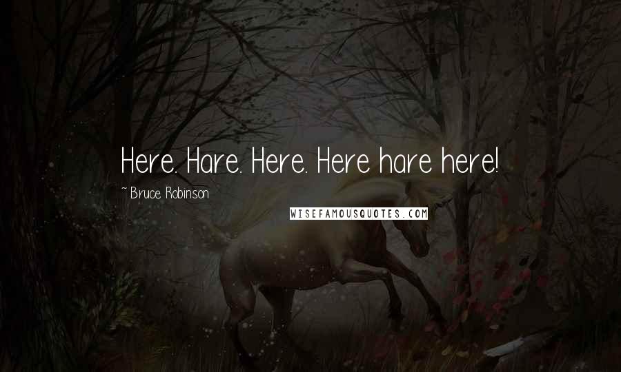 Bruce Robinson Quotes: Here. Hare. Here. Here hare here!