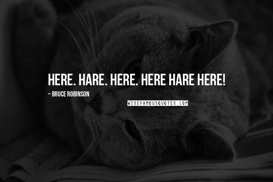 Bruce Robinson Quotes: Here. Hare. Here. Here hare here!