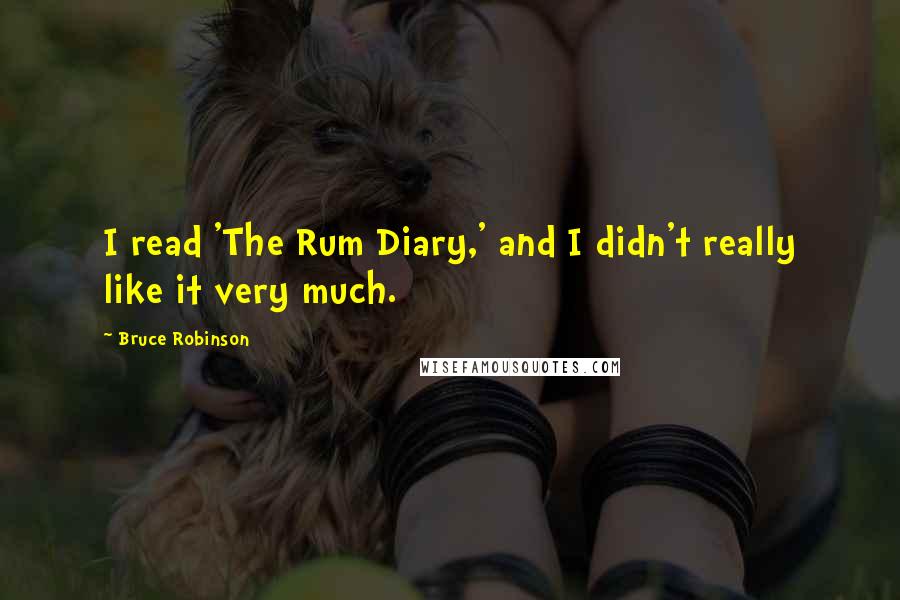 Bruce Robinson Quotes: I read 'The Rum Diary,' and I didn't really like it very much.