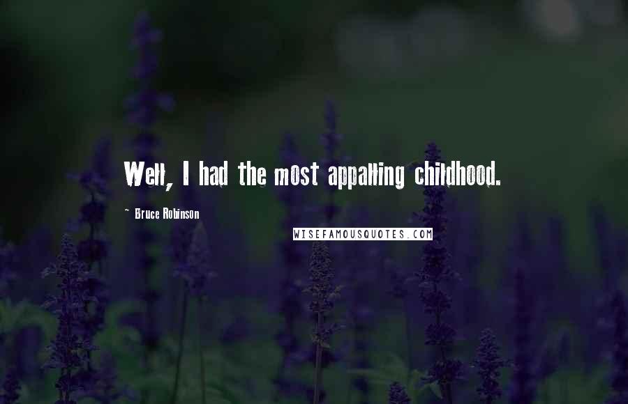 Bruce Robinson Quotes: Well, I had the most appalling childhood.