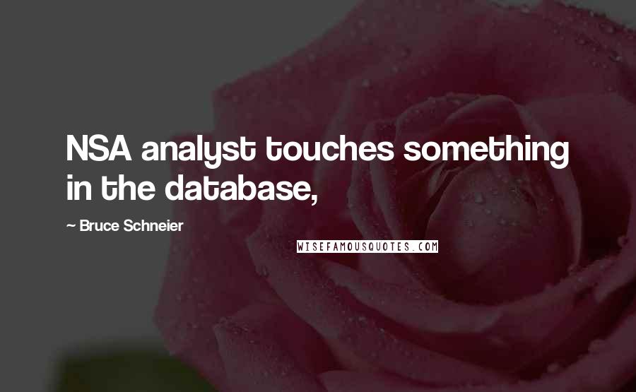 Bruce Schneier Quotes: NSA analyst touches something in the database,