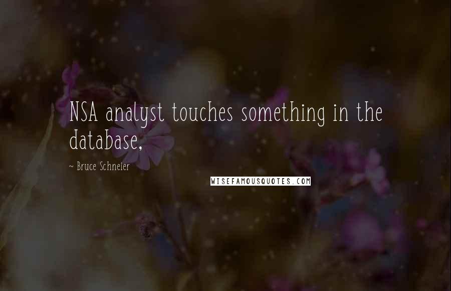 Bruce Schneier Quotes: NSA analyst touches something in the database,