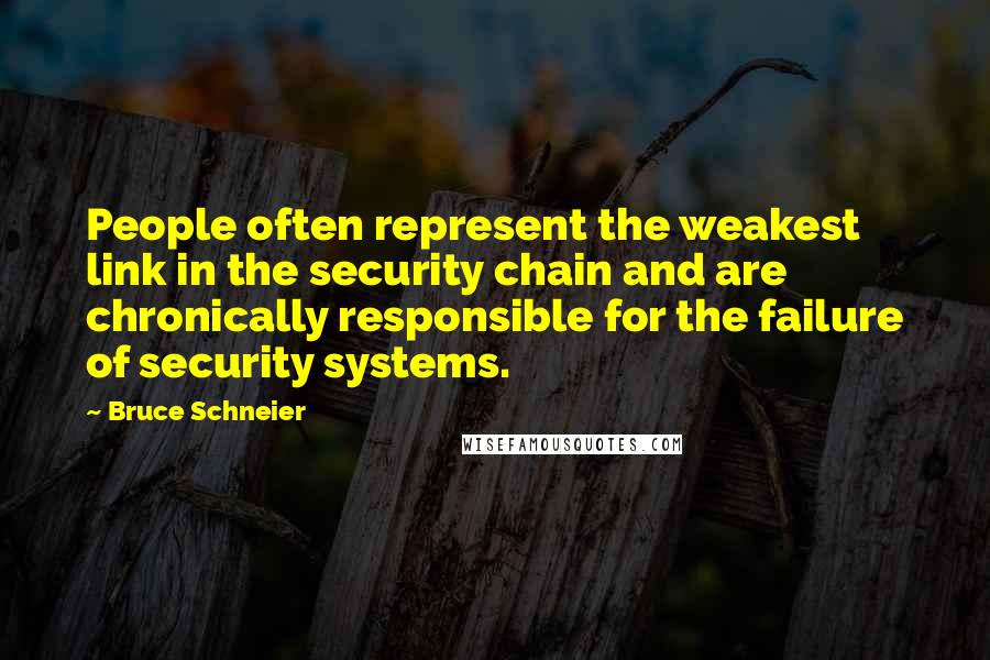 Bruce Schneier Quotes: People often represent the weakest link in the security chain and are chronically responsible for the failure of security systems.