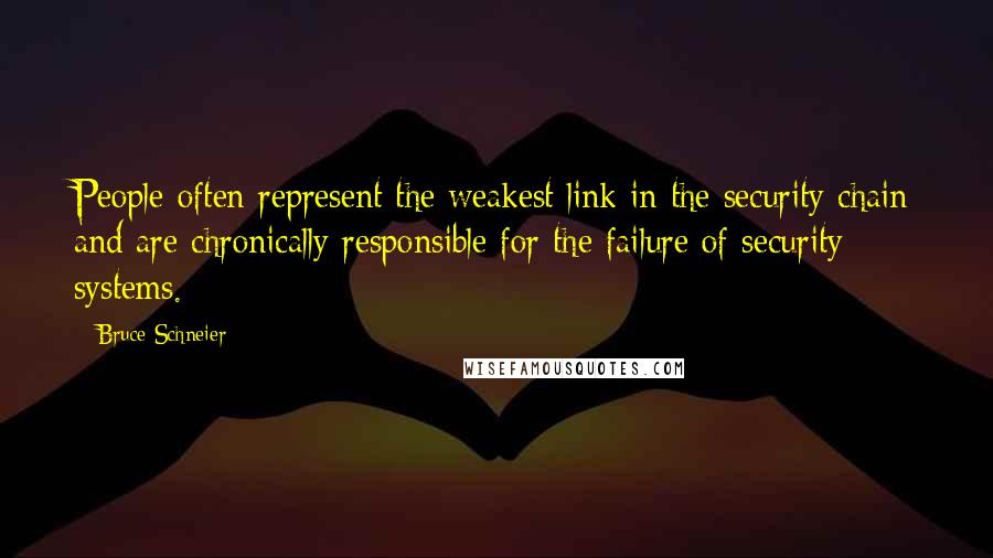 Bruce Schneier Quotes: People often represent the weakest link in the security chain and are chronically responsible for the failure of security systems.