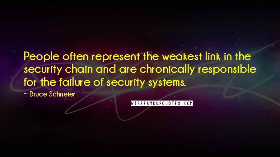 Bruce Schneier Quotes: People often represent the weakest link in the security chain and are chronically responsible for the failure of security systems.