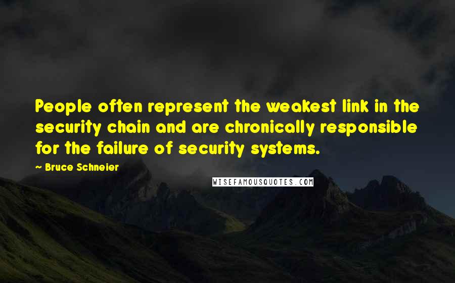 Bruce Schneier Quotes: People often represent the weakest link in the security chain and are chronically responsible for the failure of security systems.