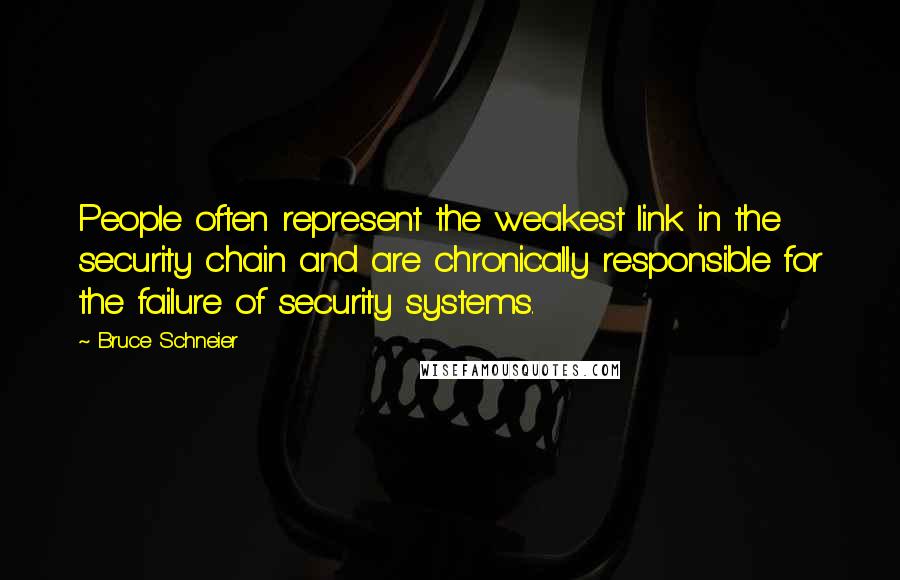 Bruce Schneier Quotes: People often represent the weakest link in the security chain and are chronically responsible for the failure of security systems.