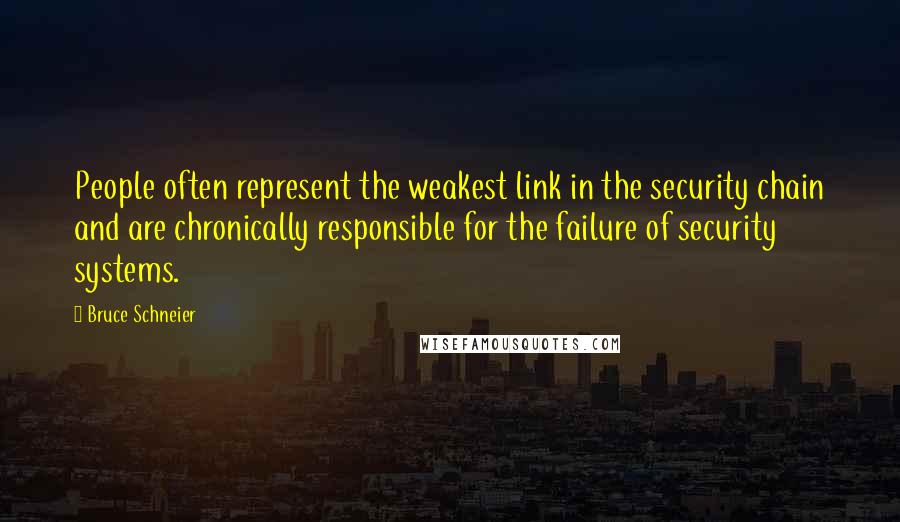 Bruce Schneier Quotes: People often represent the weakest link in the security chain and are chronically responsible for the failure of security systems.