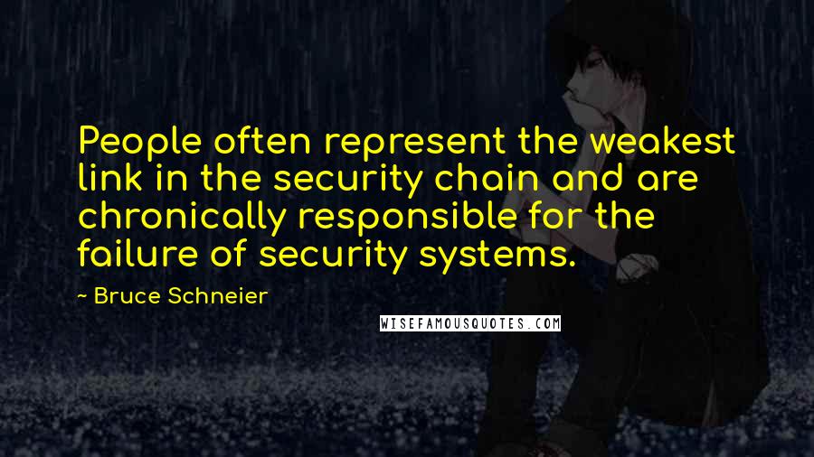 Bruce Schneier Quotes: People often represent the weakest link in the security chain and are chronically responsible for the failure of security systems.