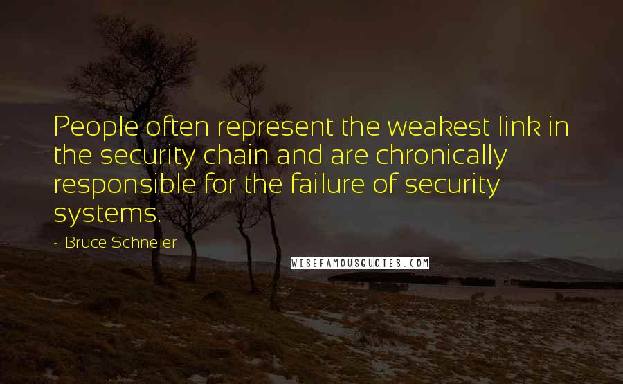 Bruce Schneier Quotes: People often represent the weakest link in the security chain and are chronically responsible for the failure of security systems.