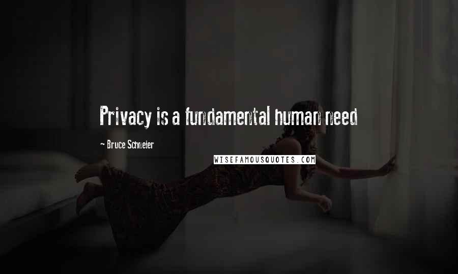 Bruce Schneier Quotes: Privacy is a fundamental human need