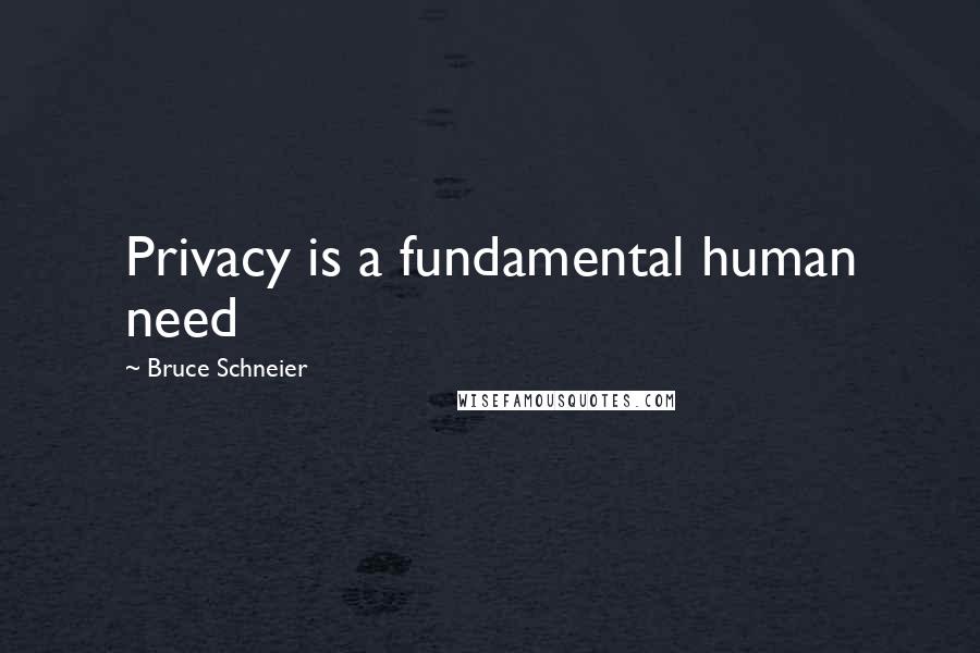 Bruce Schneier Quotes: Privacy is a fundamental human need