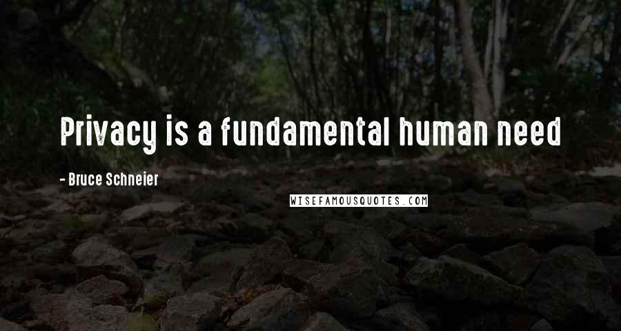 Bruce Schneier Quotes: Privacy is a fundamental human need