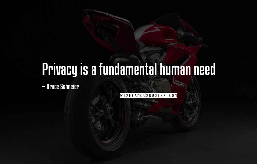 Bruce Schneier Quotes: Privacy is a fundamental human need