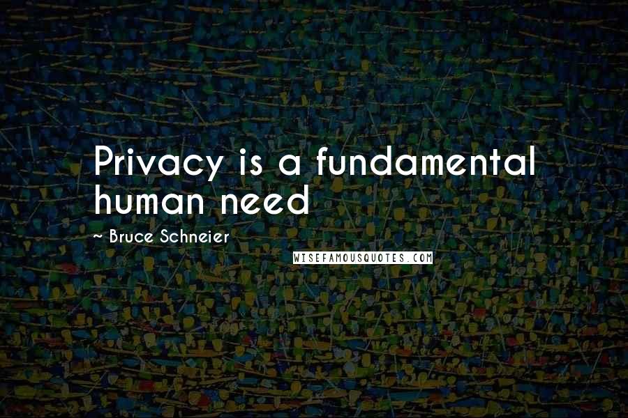 Bruce Schneier Quotes: Privacy is a fundamental human need