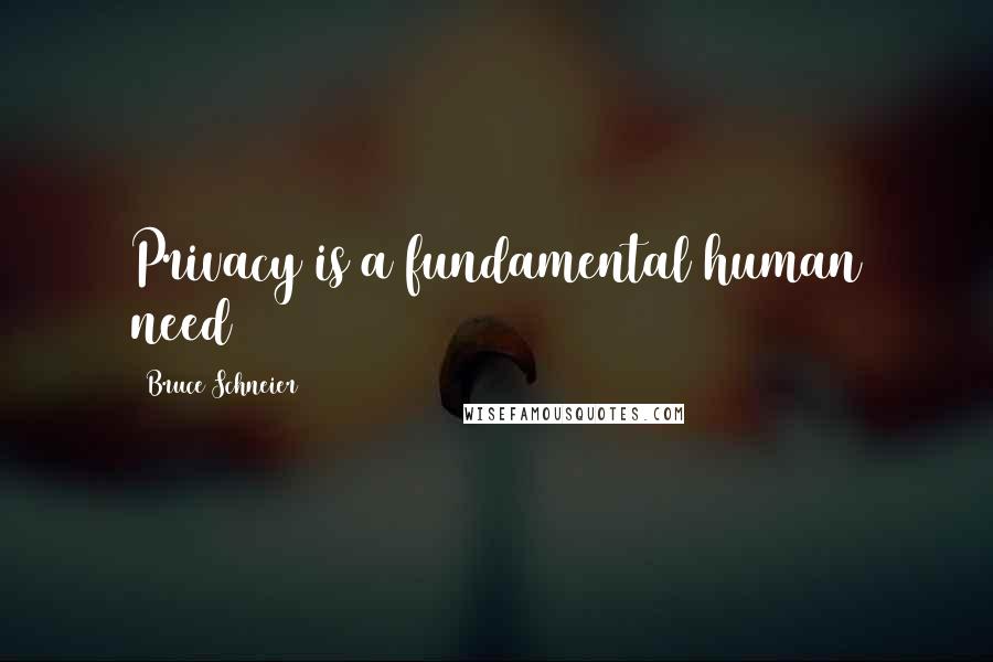 Bruce Schneier Quotes: Privacy is a fundamental human need