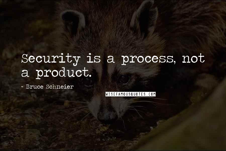 Bruce Schneier Quotes: Security is a process, not a product.